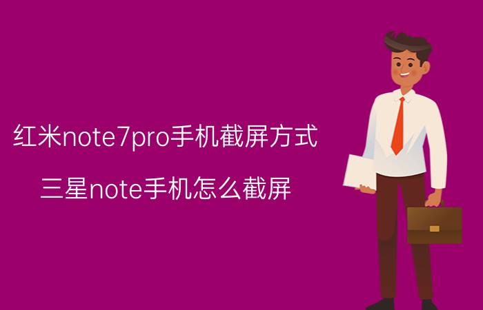 红米note7pro手机截屏方式 三星note手机怎么截屏？